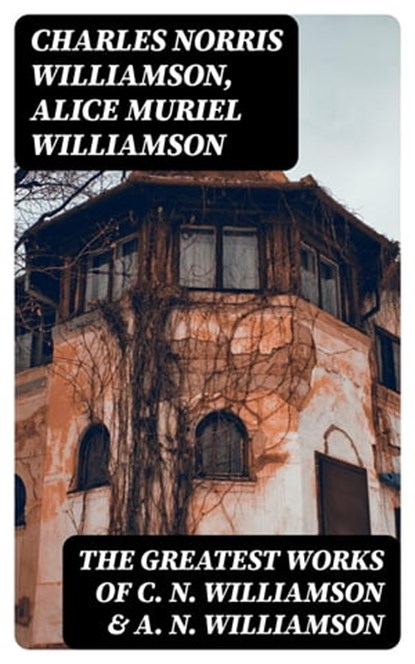 The Greatest Works of C. N. Williamson & A. N. Williamson, Charles Norris Williamson ; Alice Muriel Williamson - Ebook - 8596547396734