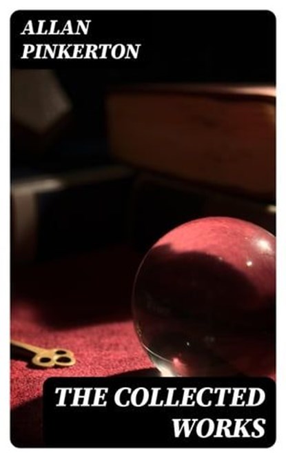 The Collected Works, Allan Pinkerton - Ebook - 8596547397755