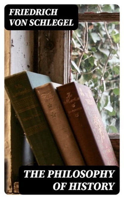 The Philosophy of History, Friedrich von Schlegel - Ebook - 8596547398301