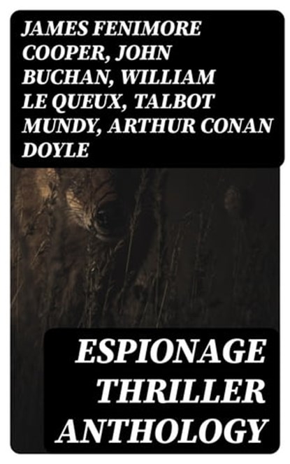 Espionage Thriller Anthology, James Fenimore Cooper ; John Buchan ; William Le Queux ; Talbot Mundy ; Arthur Conan Doyle ; Joseph Conrad ; Erskine Childers ; George Barton ; Robert W. Chambers ; Fred M. White ; Robert Baden-Powell ; John R. Coryell ; E. Philips Oppenheim - Ebook - 8596547399261