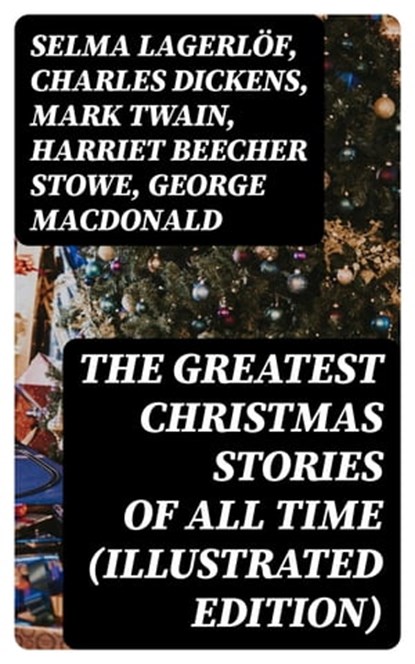 The Greatest Christmas Stories of All Time (Illustrated Edition), Selma Lagerlöf ; Charles Dickens ; Mark Twain ; Harriet Beecher Stowe ; George MacDonald ; Louisa May Alcott ; Anthony Trollope ; William Dean Howells ; Beatrix Potter ; O. Henry ; Edward Berens ; L. Frank Baum ; E. T. A. Hoffmann ; Hans Christian Anderse - Ebook - 8596547400028