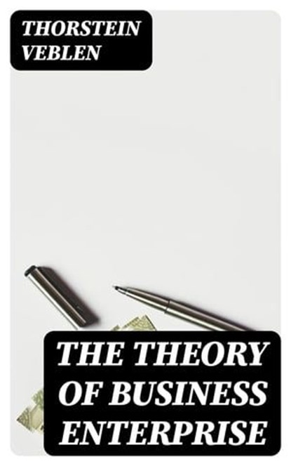 The Theory of Business Enterprise, Thorstein Veblen - Ebook - 8596547400196