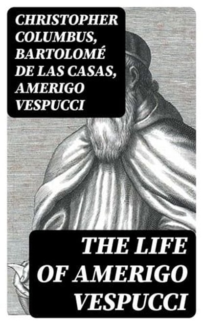 The Life of Amerigo Vespucci, Christopher Columbus ; Bartolomé de las Casas ; Amerigo Vespucci - Ebook - 8596547400776