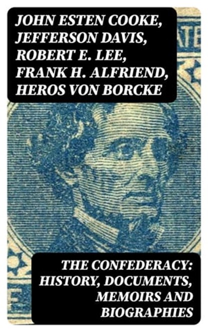 The Confederacy: History, Documents, Memoirs and Biographies, John Esten Cooke ; Jefferson Davis ; Robert E. Lee ; Frank H. Alfriend ; Heros von Borcke - Ebook - 8596547400905