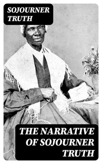 The Narrative of Sojourner Truth, Sojourner Truth - Ebook - 8596547401124