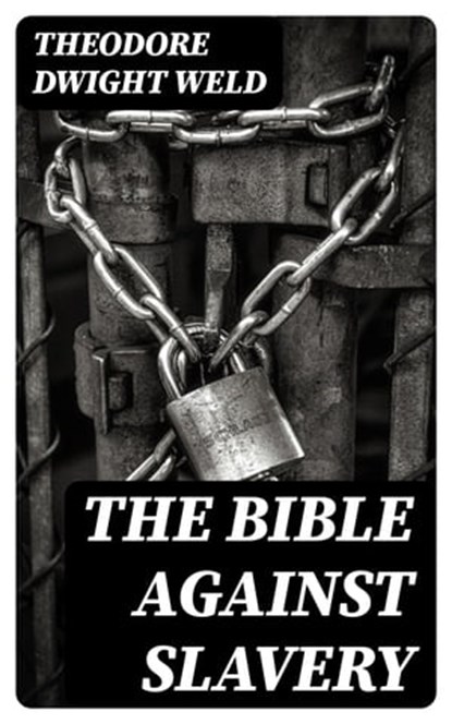 The Bible Against Slavery, Theodore Dwight Weld ; Eliza Fairchild - Ebook - 8596547402145