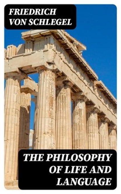 The Philosophy of Life and Language, Friedrich von Schlegel - Ebook - 8596547403326