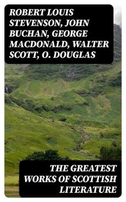 The Greatest Works of Scottish Literature, Robert Louis Stevenson ; John Buchan ; George MacDonald ; Walter Scott ; O. Douglas ; J. M. Barrie - Ebook - 8596547404149