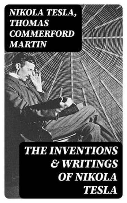 The Inventions & Writings of Nikola Tesla, Nikola Tesla ; Thomas Commerford Martin - Ebook - 8596547404422