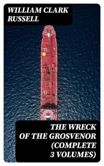 The Wreck of the Grosvenor (Complete 3 Volumes), William Clark Russell - Ebook - 8596547404828