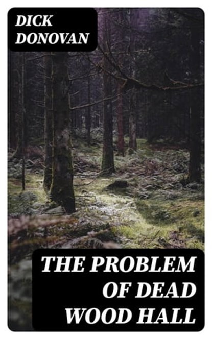 The Problem of Dead Wood Hall, Dick Donovan - Ebook - 8596547406389