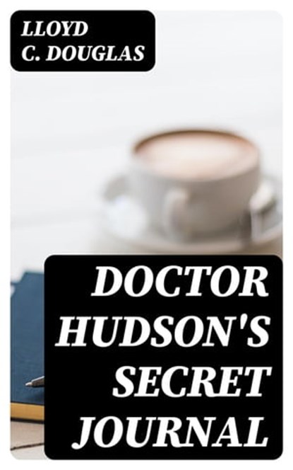 Doctor Hudson's Secret Journal, Lloyd C. Douglas - Ebook - 8596547406761