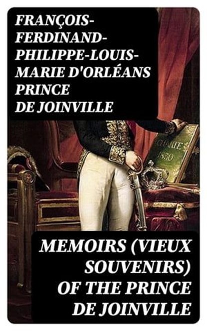 Memoirs (Vieux Souvenirs) of the Prince de Joinville, François-Ferdinand-Philippe-Louis-Marie d'Orléans prince de Joinville - Ebook - 8596547409199