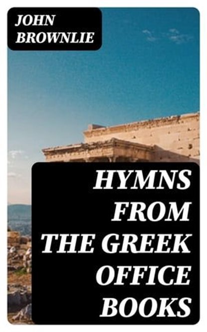Hymns from the Greek Office Books, John Brownlie - Ebook - 8596547409977