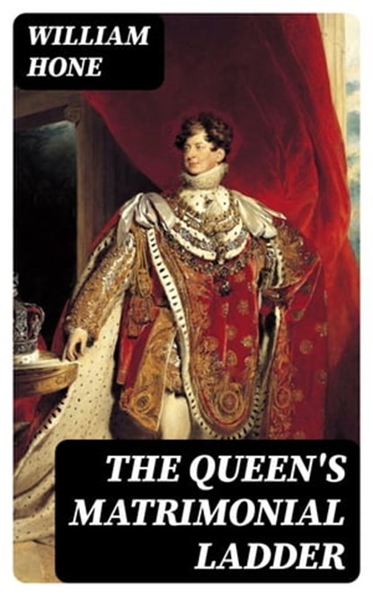 The Queen's Matrimonial Ladder, William Hone - Ebook - 8596547412656