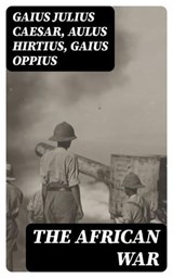The African War - Gaius Julius Caesar ; Aulus Hirtius ; Gaius Oppius - 8596547414766