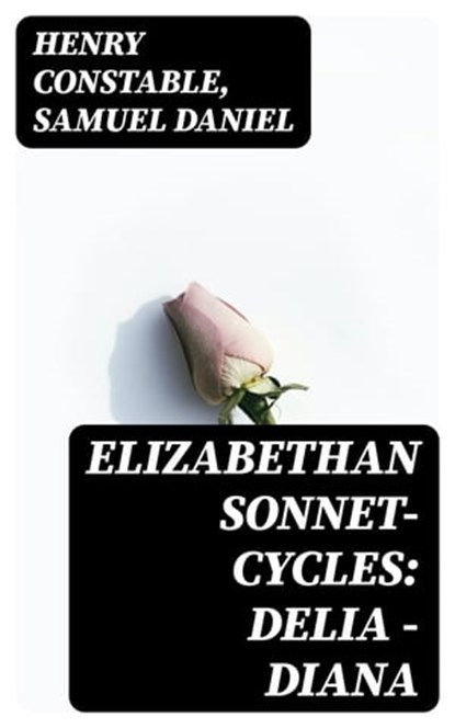Elizabethan Sonnet-Cycles: Delia - Diana, Henry Constable ; Samuel Daniel - Ebook - 8596547421085