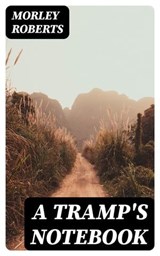 A Tramp's Notebook - Morley Roberts - 8596547421092