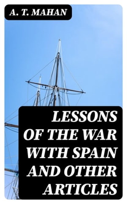 Lessons of the war with Spain and other articles, A. T. Mahan - Ebook - 8596547424963