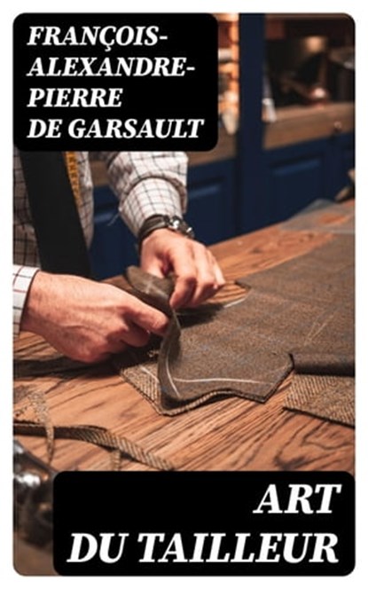 Art du tailleur, François-Alexandre-Pierre de Garsault ; Hugo Dubois - Ebook - 8596547427339