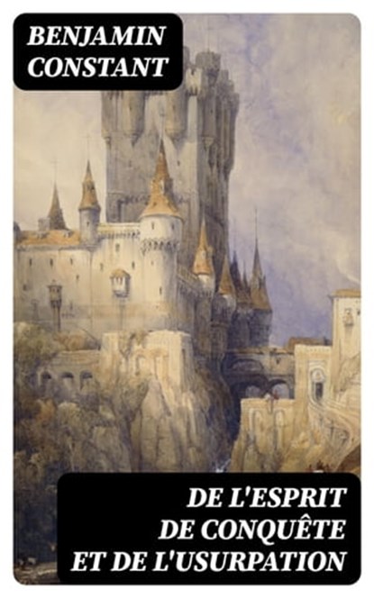 De l'esprit de conquête et de l'usurpation, Benjamin Constant - Ebook - 8596547429869