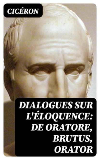 Dialogues sur l'éloquence: De oratore, Brutus, Orator, Cicéron - Ebook - 8596547432012