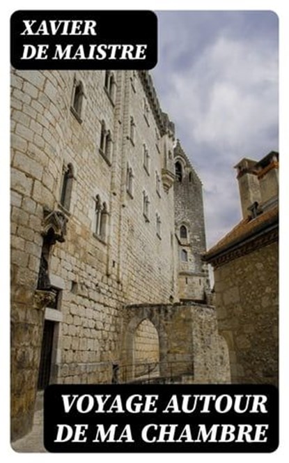 Voyage autour de ma chambre, Xavier de Maistre - Ebook - 8596547437277