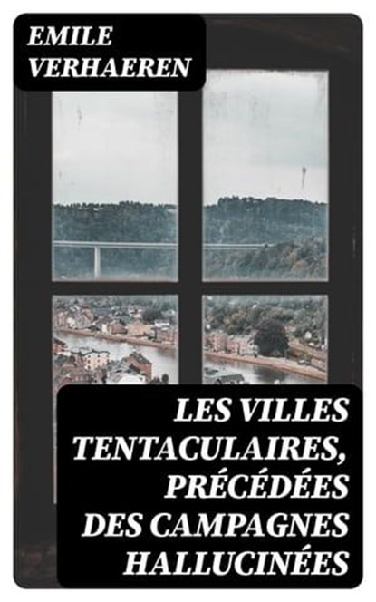 Les Villes tentaculaires, précédées des Campagnes hallucinées, Emile Verhaeren - Ebook - 8596547437673