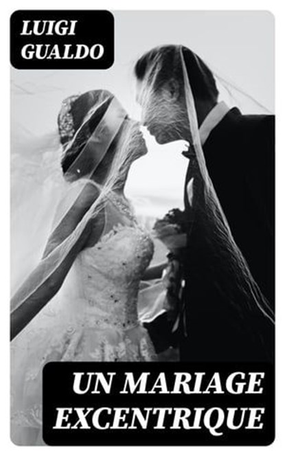 Un mariage excentrique, Luigi Gualdo - Ebook - 8596547438502