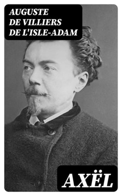 Axël, Auguste de Villiers de L'Isle-Adam - Ebook - 8596547440284