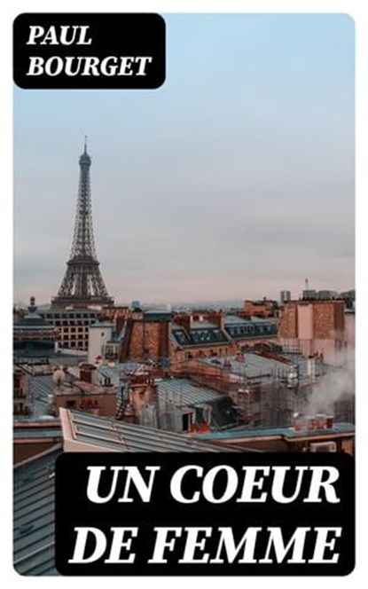 Un Coeur de femme, Paul Bourget - Ebook - 8596547446101