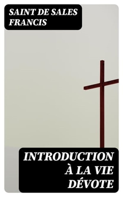 Introduction à la vie dévote, Saint de Sales Francis - Ebook - 8596547447337