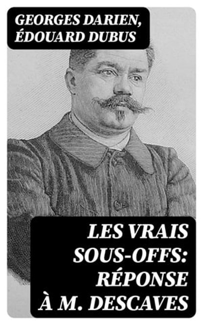 Les vrais sous-offs: Réponse à M. Descaves, Georges Darien ; Édouard Dubus ; Enzo Durand - Ebook - 8596547449133