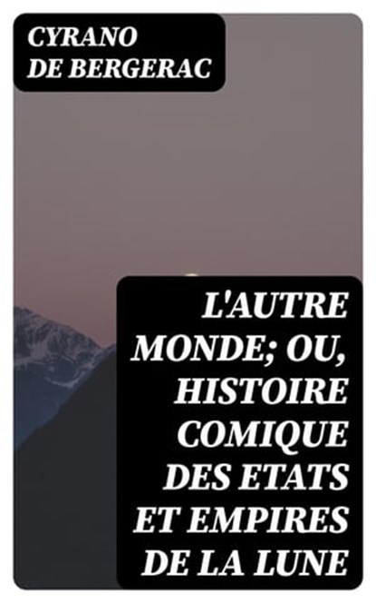 L'autre monde; ou, Histoire comique des Etats et Empires de la Lune, Cyrano de Bergerac - Ebook - 8596547451969