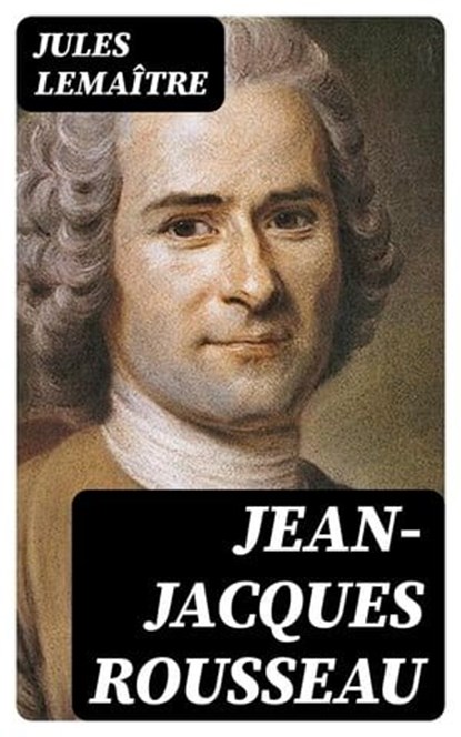 Jean-Jacques Rousseau, Jules Lemaître ; Théo Fontaine - Ebook - 8596547452096