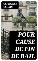 Pour cause de fin de bail - Alphonse Allais - 8596547452553