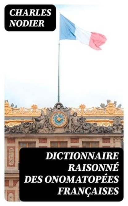 Dictionnaire raisonné des onomatopées françaises, Charles Nodier - Ebook - 8596547453529