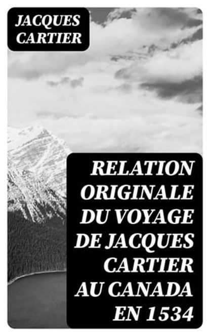 Relation originale du voyage de Jacques Cartier au Canada en 1534, Jacques Cartier - Ebook - 8596547455332