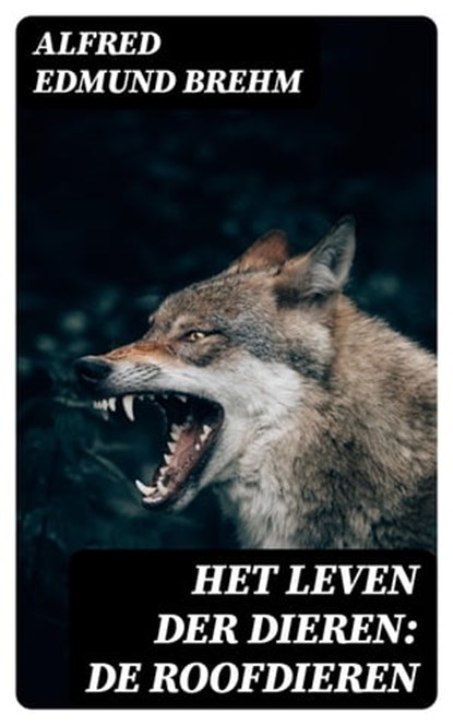 Het Leven der Dieren: De Roofdieren, Alfred Edmund Brehm ; Dirk Sanders - Ebook - 8596547472018