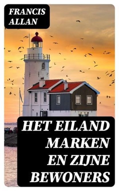 Het Eiland Marken en Zijne Bewoners, Francis Allan - Ebook - 8596547472056
