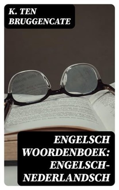 Engelsch woordenboek: Engelsch-Nederlandsch, K. ten Bruggencate - Ebook - 8596547472131
