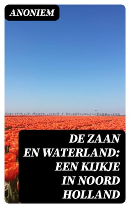 De Zaan en Waterland: Een kijkje in Noord Holland, Anoniem - Ebook - 8596547472179