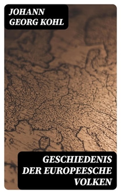 Geschiedenis der Europeesche Volken, Johann Georg Kohl ; Emiel van Dam - Ebook - 8596547472360