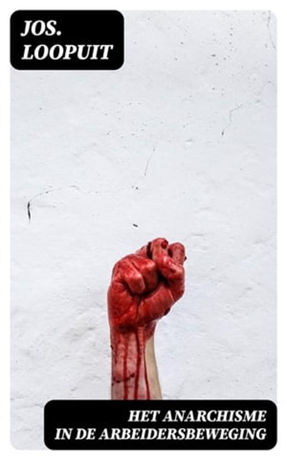 Het Anarchisme in de Arbeidersbeweging, Jos. Loopuit - Ebook - 8596547472391