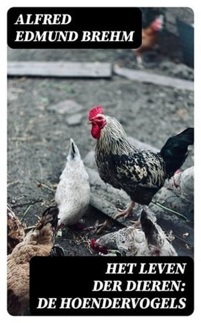 Het Leven der Dieren: De Hoendervogels, Alfred Edmund Brehm - Ebook - 8596547472483