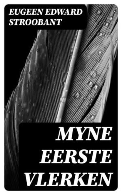 Myne eerste vlerken, Eugeen Edward Stroobant ; Jelle Verbeek - Ebook - 8596547472506