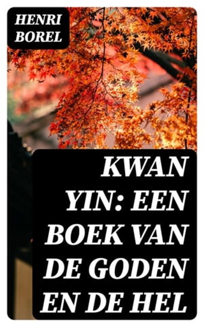 Kwan Yin: Een boek van de Goden en de Hel, Henri Borel - Ebook - 8596547474470
