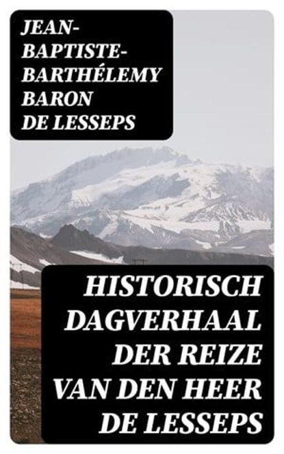 Historisch dagverhaal der reize van den heer De Lesseps, Jean-Baptiste-Barthélemy baron de Lesseps ; Dirk Sanders - Ebook - 8596547474777