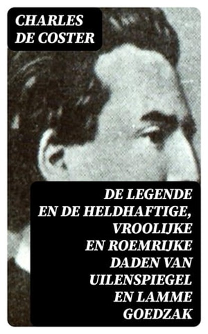De legende en de heldhaftige, vroolijke en roemrijke daden van Uilenspiegel en Lamme Goedzak, Charles de Coster - Ebook - 8596547474982
