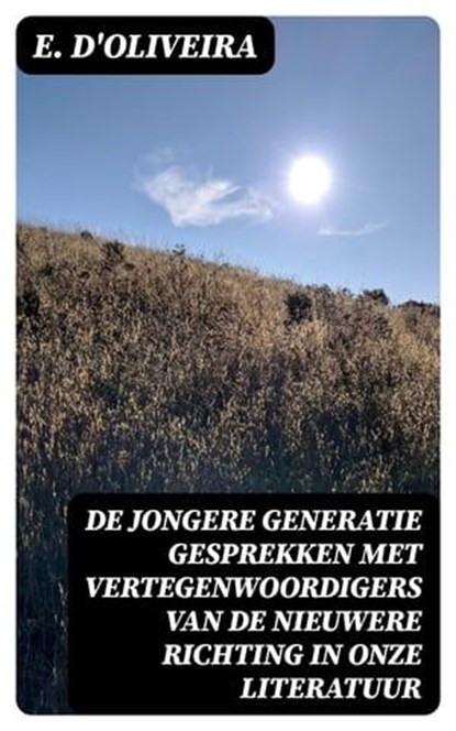 De jongere generatie gesprekken met vertegenwoordigers van de nieuwere richting in onze literatuur, E. D'Oliveira - Ebook - 8596547474999